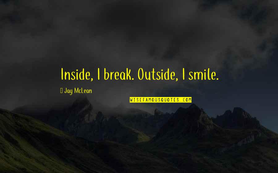 Chrome Shelled Regios Quotes By Jay McLean: Inside, I break. Outside, I smile.