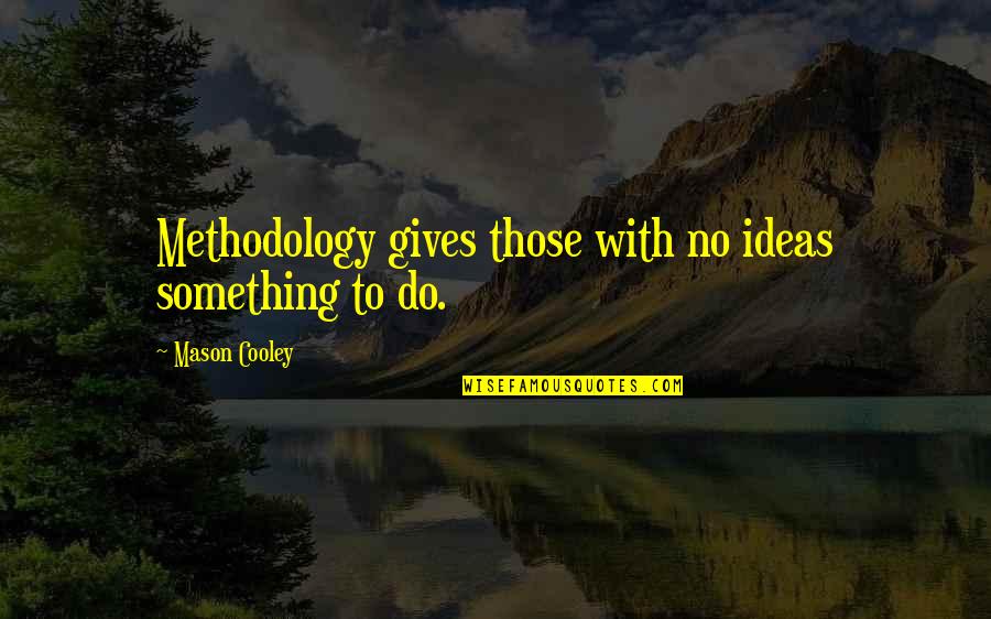 Chrome Skull Quotes By Mason Cooley: Methodology gives those with no ideas something to Chrome Skull Quotes By Mason Cooley: Methodology gives those with no ideas something to