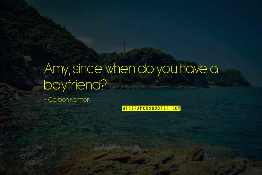 Chrome Smart Quotes By Gordon Korman: Amy, since when do you have a boyfriend?