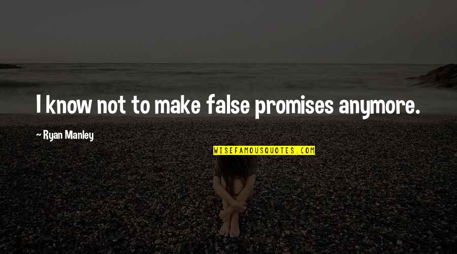 Chromeyoutube Quotes By Ryan Manley: I know not to make false promises anymore.