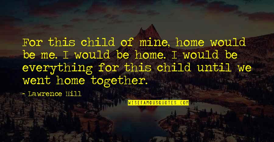 Chromite Hardness Quotes By Lawrence Hill: For this child of mine, home would be Chromite Hardness Quotes By Lawrence Hill: For this child of mine, home would be