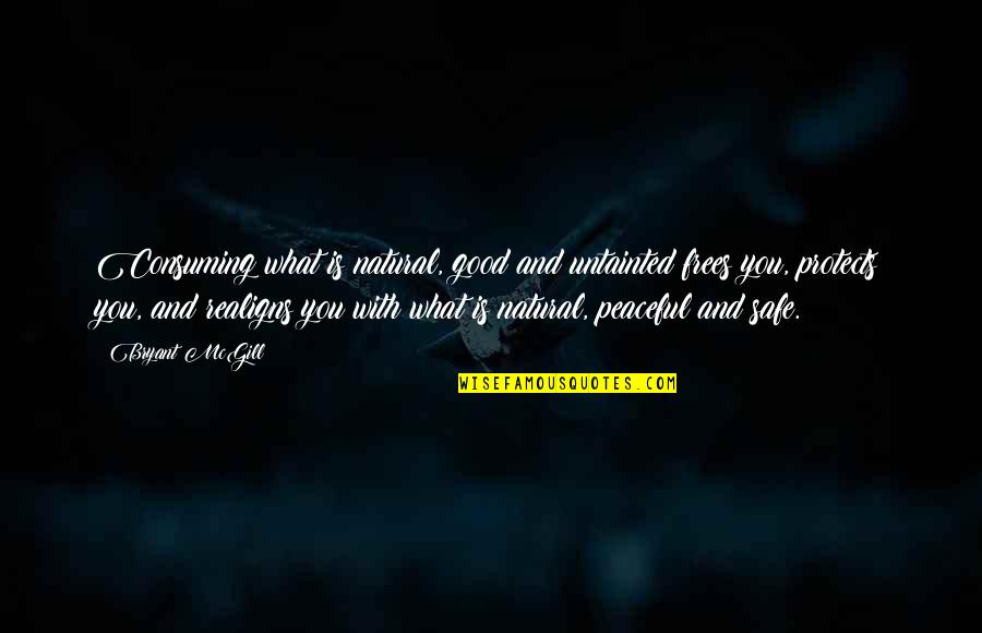 Chromite Monsters Quotes By Bryant McGill: Consuming what is natural, good and untainted frees