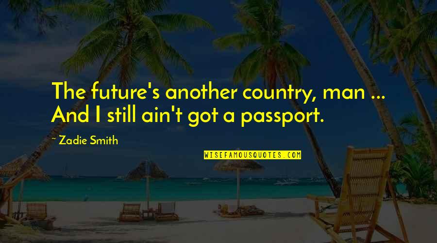 Chromite Monsters Quotes By Zadie Smith: The future's another country, man ... And I