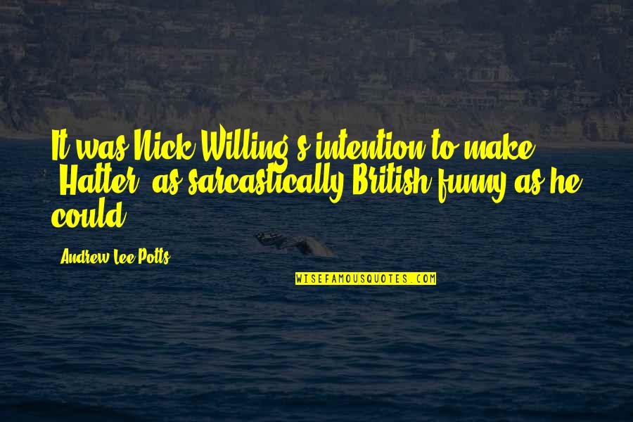 Chromium Picolinate Quotes By Andrew-Lee Potts: It was Nick Willing's intention to make 'Hatter'