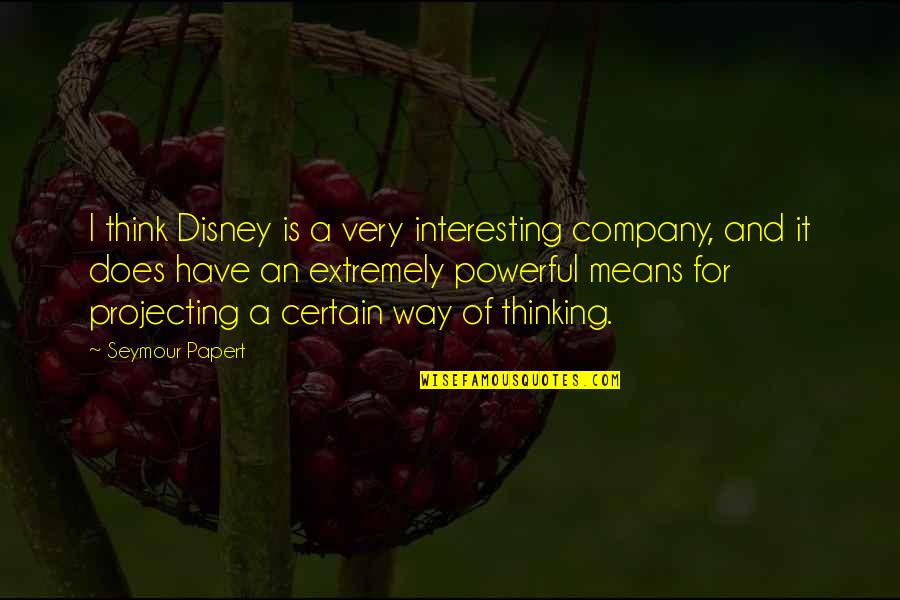 Chromodynamics Theory Quotes By Seymour Papert: I think Disney is a very interesting company,