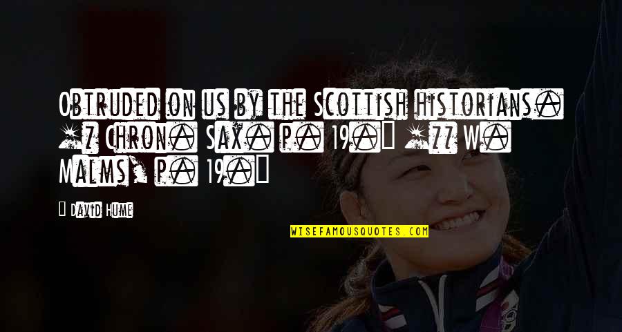 Chron Quotes By David Hume: Obtruded on us by the Scottish historians. [*