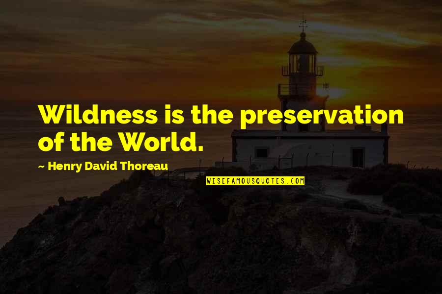 Chron Quotes By Henry David Thoreau: Wildness is the preservation of the World.