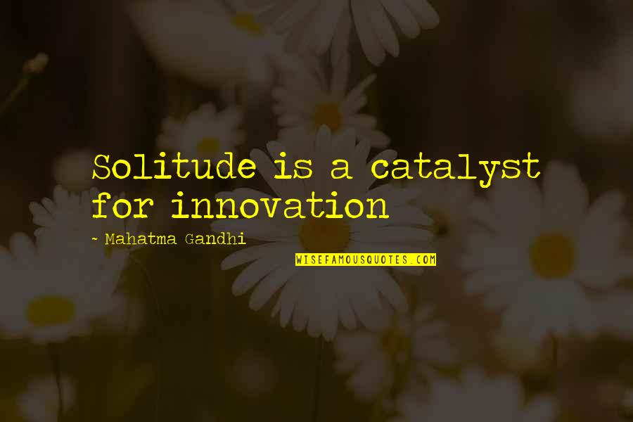 Chron Quotes By Mahatma Gandhi: Solitude is a catalyst for innovation