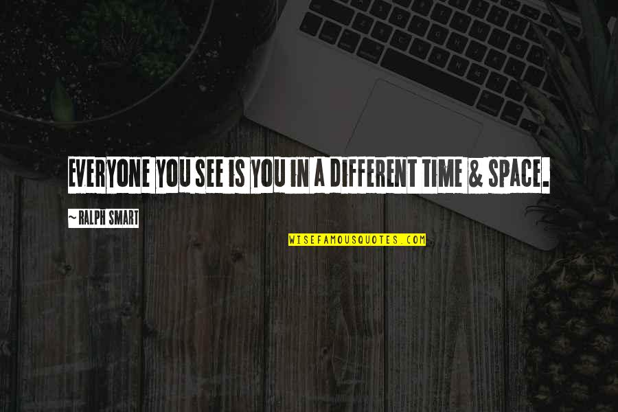 Chron Quotes By Ralph Smart: Everyone you see is you in a different Chron Quotes By Ralph Smart: Everyone you see is you in a different