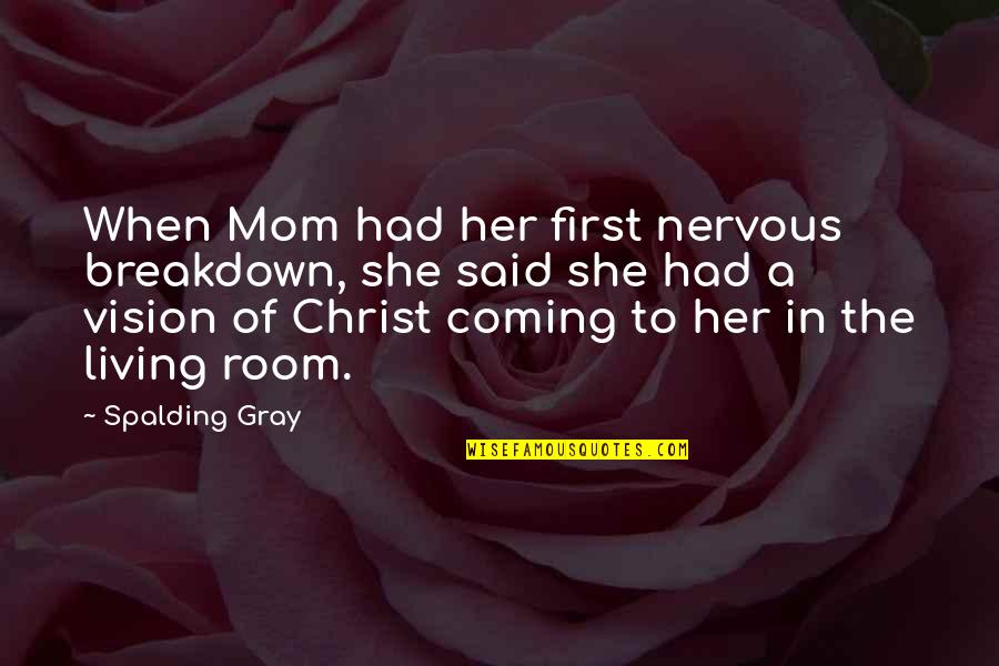 Chron Quotes By Spalding Gray: When Mom had her first nervous breakdown, she