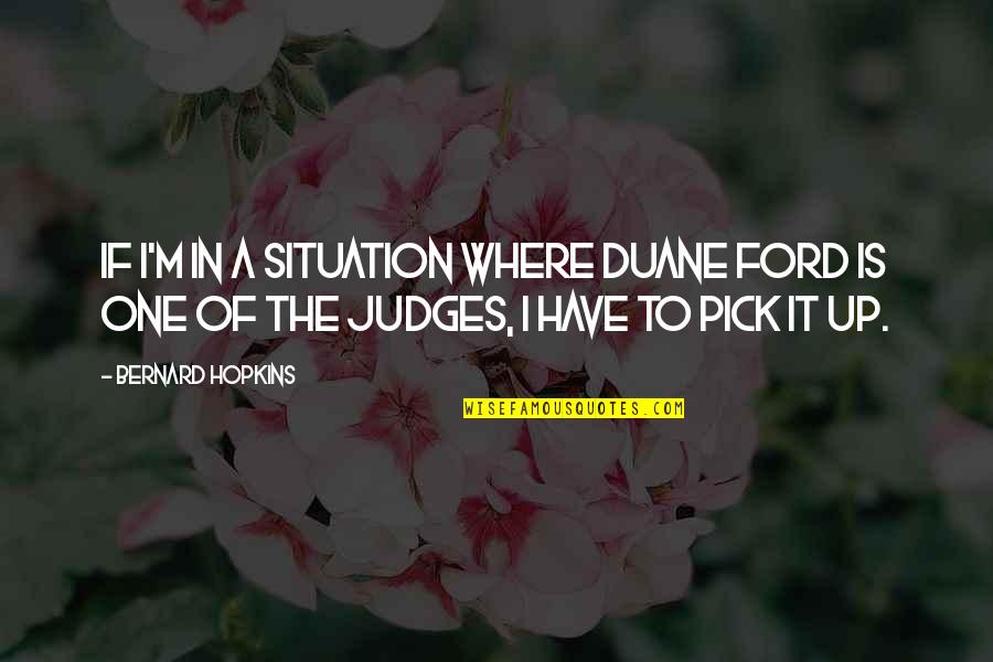 Chroniak Quotes By Bernard Hopkins: If I'm in a situation where Duane Ford Chroniak Quotes By Bernard Hopkins: If I'm in a situation where Duane Ford