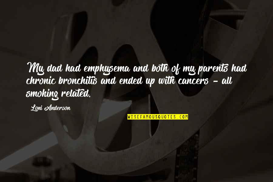 Chronic Bronchitis Quotes By Loni Anderson: My dad had emphysema and both of my Chronic Bronchitis Quotes By Loni Anderson: My dad had emphysema and both of my