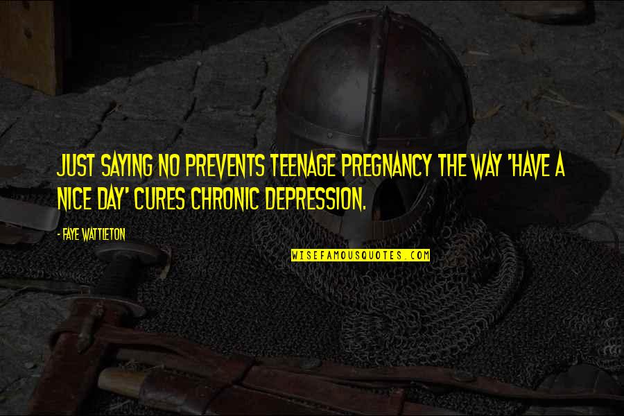 Chronic Depression Quotes By Faye Wattleton: Just saying no prevents teenage pregnancy the way