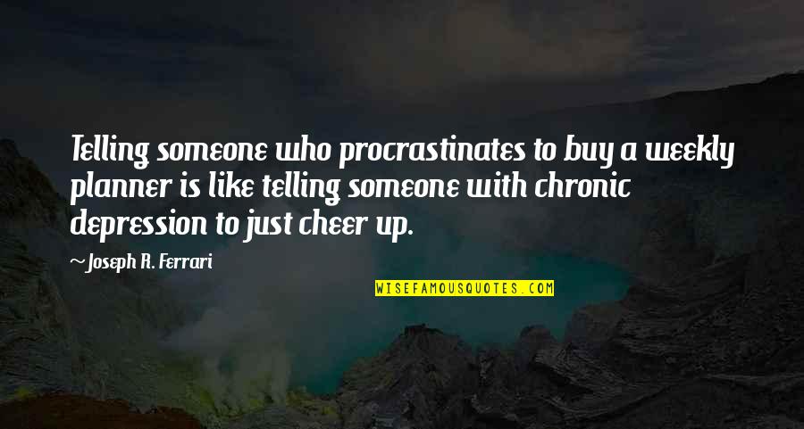 Chronic Depression Quotes By Joseph R. Ferrari: Telling someone who procrastinates to buy a weekly Chronic Depression Quotes By Joseph R. Ferrari: Telling someone who procrastinates to buy a weekly