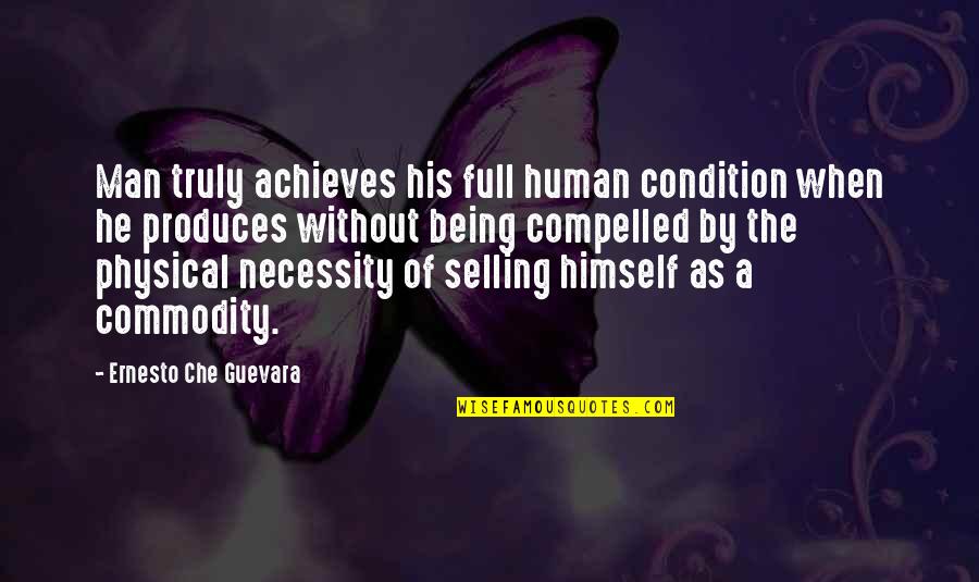 Chronic Fatigue Quotes By Ernesto Che Guevara: Man truly achieves his full human condition when