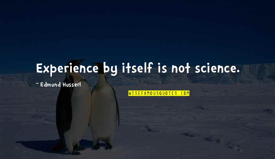 Chronic Illnesses Quotes By Edmund Husserl: Experience by itself is not science.