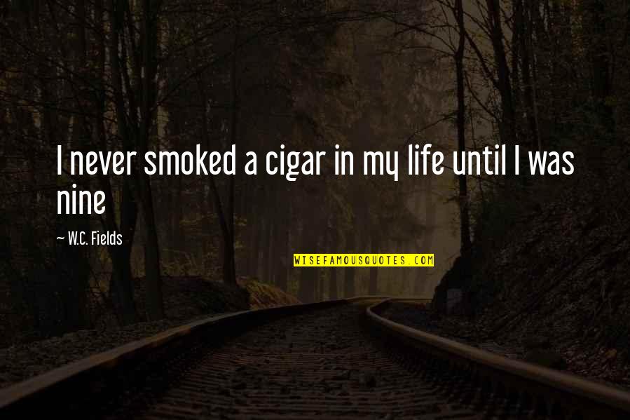 Chronic Inflammation Quotes By W.C. Fields: I never smoked a cigar in my life