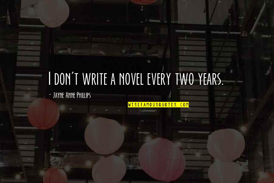 Chronic Loneliness Quotes By Jayne Anne Phillips: I don't write a novel every two years. Chronic Loneliness Quotes By Jayne Anne Phillips: I don't write a novel every two years.