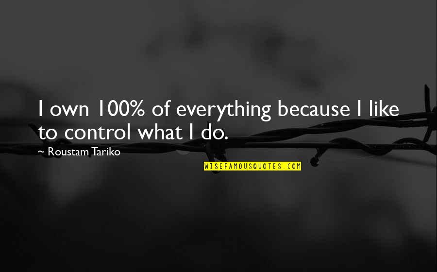 Chronic Pain Effects Quotes By Roustam Tariko: I own 100% of everything because I like