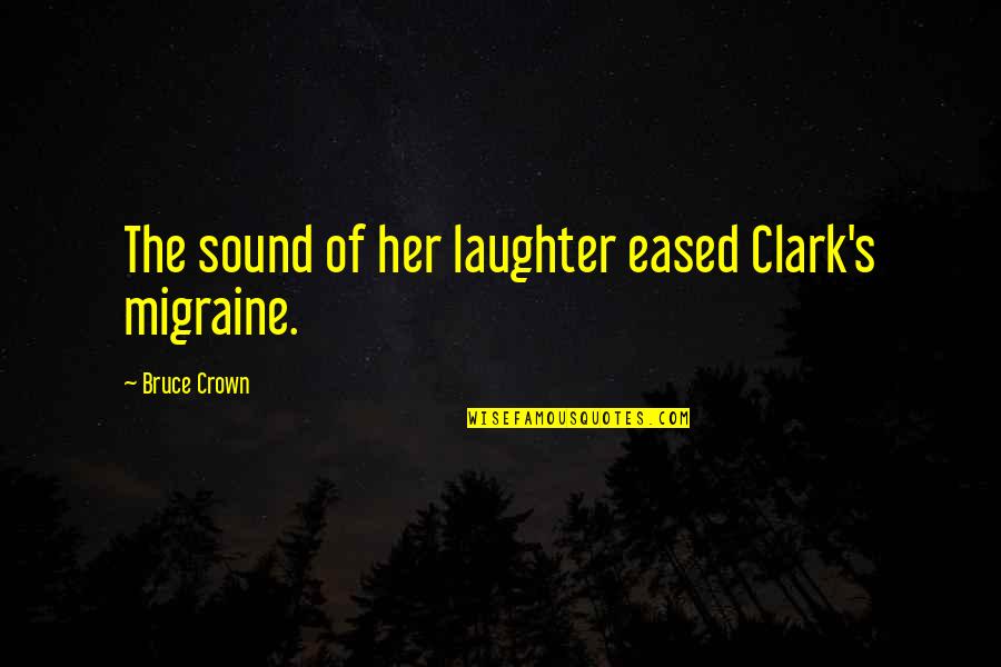 Chronic Quotes By Bruce Crown: The sound of her laughter eased Clark's migraine. Chronic Quotes By Bruce Crown: The sound of her laughter eased Clark's migraine.