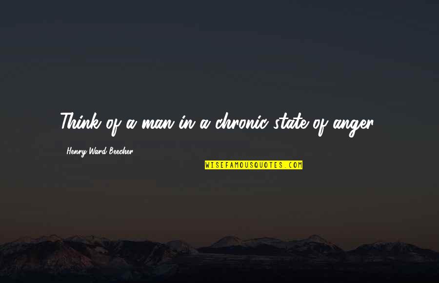 Chronic Quotes By Henry Ward Beecher: Think of a man in a chronic state Chronic Quotes By Henry Ward Beecher: Think of a man in a chronic state