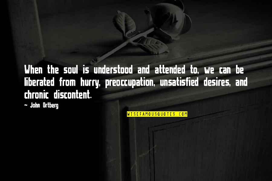 Chronic Quotes By John Ortberg: When the soul is understood and attended to, Chronic Quotes By John Ortberg: When the soul is understood and attended to,