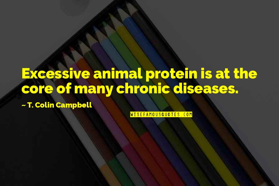 Chronic Quotes By T. Colin Campbell: Excessive animal protein is at the core of Chronic Quotes By T. Colin Campbell: Excessive animal protein is at the core of