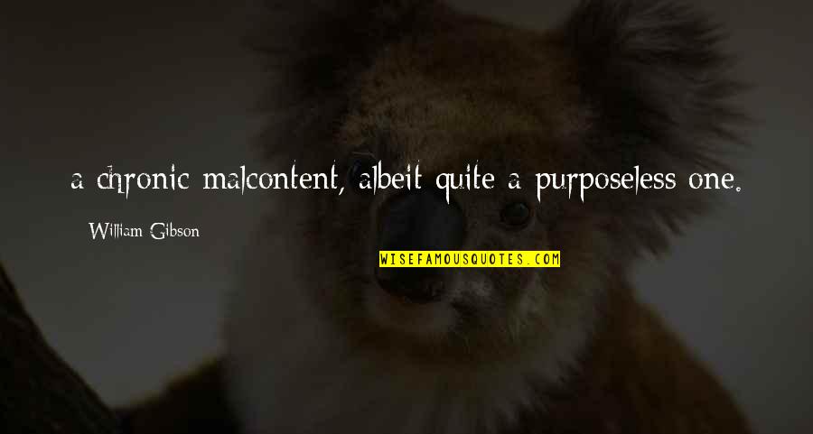 Chronic Quotes By William Gibson: a chronic malcontent, albeit quite a purposeless one. Chronic Quotes By William Gibson: a chronic malcontent, albeit quite a purposeless one.