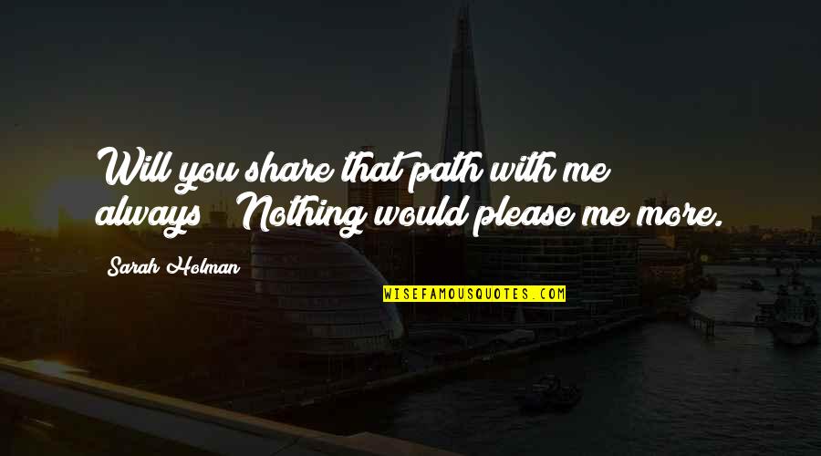 Chronic Sinusitis Quotes By Sarah Holman: Will you share that path with me always?""Nothing