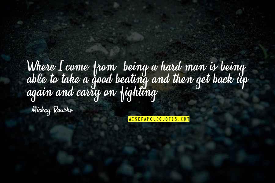 Chronicillness Quotes By Mickey Rourke: Where I come from, being a hard man Chronicillness Quotes By Mickey Rourke: Where I come from, being a hard man