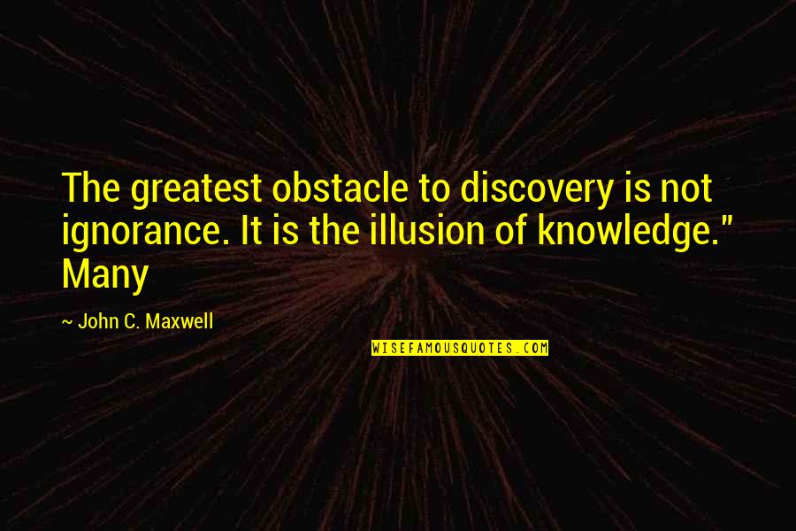 Chronicle Andrew Quotes By John C. Maxwell: The greatest obstacle to discovery is not ignorance.