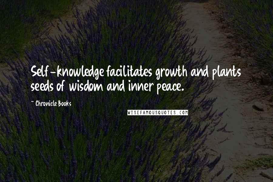 Chronicle Books quotes: Self-knowledge facilitates growth and plants seeds of wisdom and inner peace.