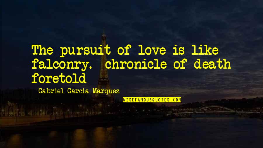 Chronicle Death Foretold Quotes By Gabriel Garcia Marquez: The pursuit of love is like falconry.- chronicle