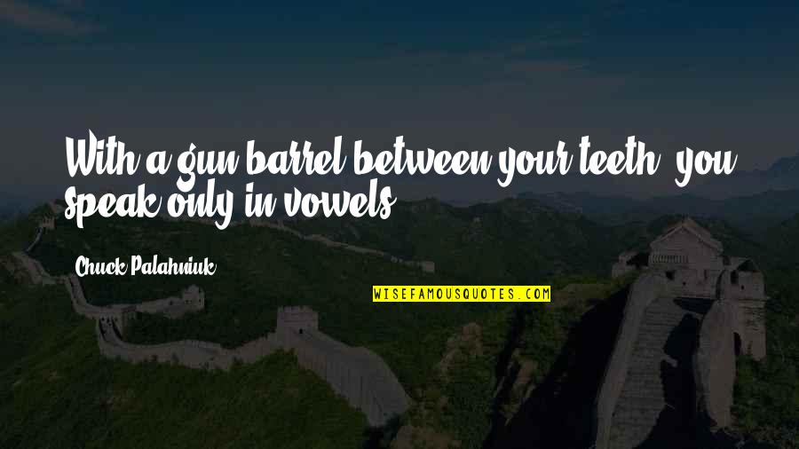 Chronicled Inc Quotes By Chuck Palahniuk: With a gun barrel between your teeth, you Chronicled Inc Quotes By Chuck Palahniuk: With a gun barrel between your teeth, you