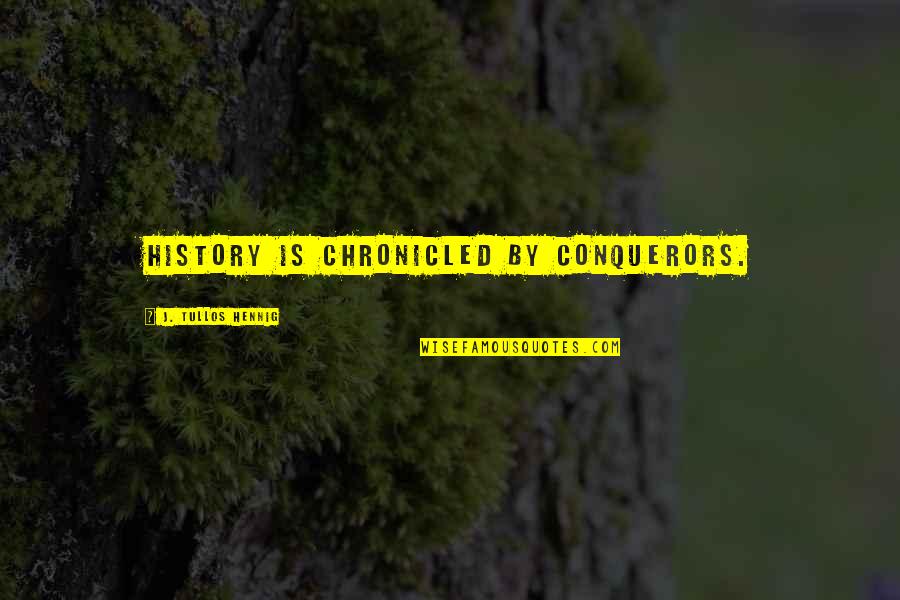 Chronicled Inc Quotes By J. Tullos Hennig: History is chronicled by conquerors. Chronicled Inc Quotes By J. Tullos Hennig: History is chronicled by conquerors.