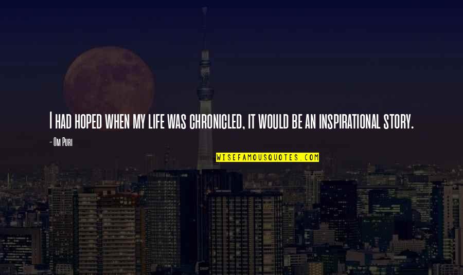 Chronicled Inc Quotes By Om Puri: I had hoped when my life was chronicled,