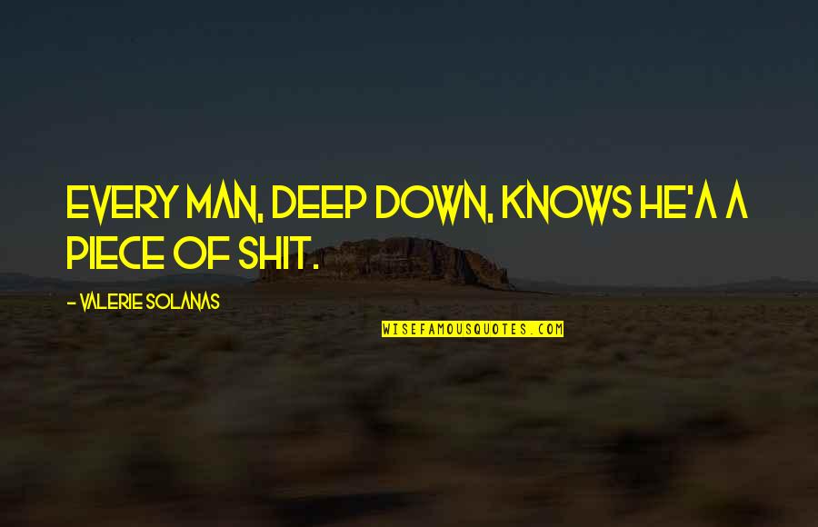 Chronicled Inc Quotes By Valerie Solanas: Every man, deep down, knows he'a a piece Chronicled Inc Quotes By Valerie Solanas: Every man, deep down, knows he'a a piece