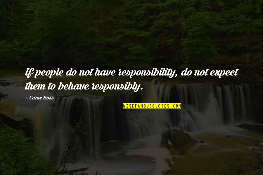 Chronicled Quotes By Carne Ross: If people do not have responsibility, do not