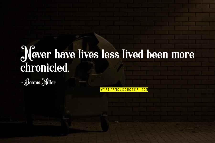 Chronicled Quotes By Dennis Miller: Never have lives less lived been more chronicled.