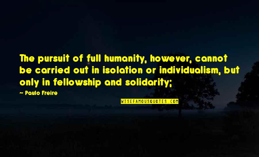 Chronicled Quotes By Paulo Freire: The pursuit of full humanity, however, cannot be