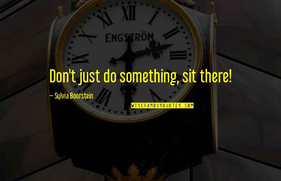 Chroniclednever Quotes By Sylvia Boorstein: Don't just do something, sit there!