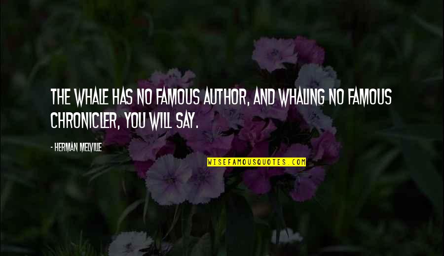 Chronicler's Quotes By Herman Melville: The whale has no famous author, and whaling