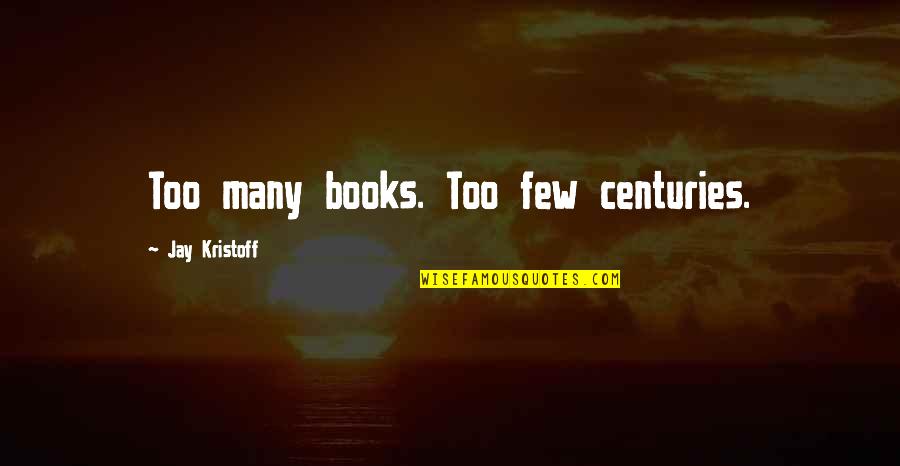 Chronicler's Quotes By Jay Kristoff: Too many books. Too few centuries.