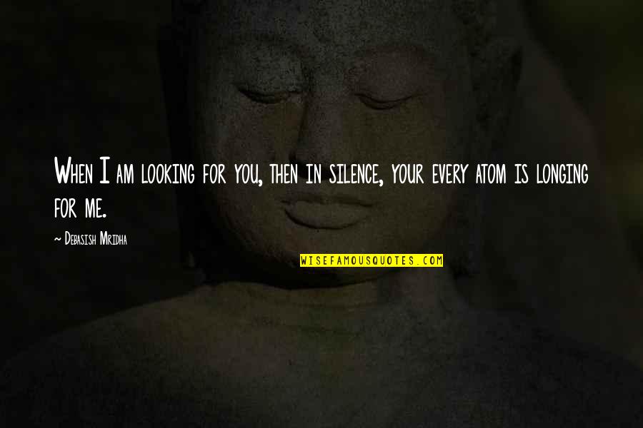 Chronicles Of A Death Foretold Quotes By Debasish Mridha: When I am looking for you, then in
