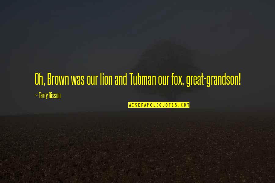 Chronicles Of A Death Foretold Quotes By Terry Bisson: Oh, Brown was our lion and Tubman our Chronicles Of A Death Foretold Quotes By Terry Bisson: Oh, Brown was our lion and Tubman our