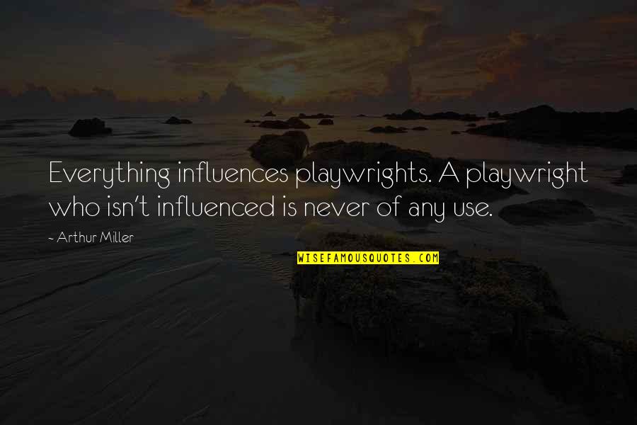 Chronicles Of Chrestomanci Quotes By Arthur Miller: Everything influences playwrights. A playwright who isn't influenced