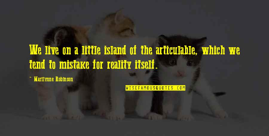 Chronicles Of Narnia 1 Quotes By Marilynne Robinson: We live on a little island of the
