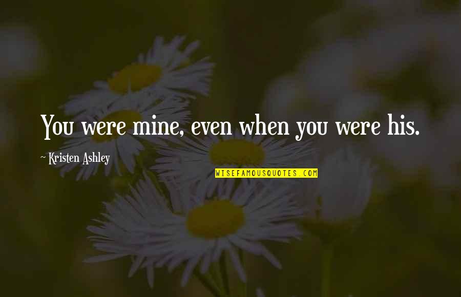 Chronicles Of Narnia Beaver Quotes By Kristen Ashley: You were mine, even when you were his.