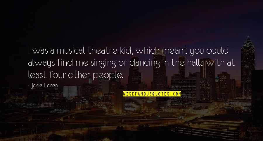 Chronicles Of Narnia Prince Caspian Book Quotes By Josie Loren: I was a musical theatre kid, which meant Chronicles Of Narnia Prince Caspian Book Quotes By Josie Loren: I was a musical theatre kid, which meant