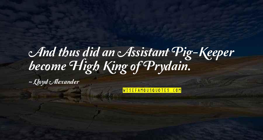 Chronicles Of Prydain Quotes By Lloyd Alexander: And thus did an Assistant Pig-Keeper become High Chronicles Of Prydain Quotes By Lloyd Alexander: And thus did an Assistant Pig-Keeper become High